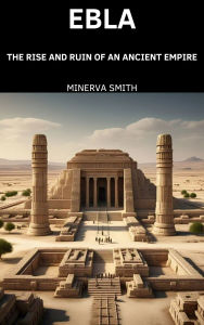 Title: Ebla: The Rise and Ruin of an Ancient Empire, Author: Minerva Smith