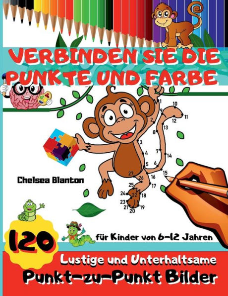 Verbinden Sie Die Punkte Und Farbe 120 Lustige und Unterhaltsame Punkt-zu-Punkt Bilder fï¿½r Kinder von 6-12 Jahren: Gehirn Spiele, Unterhaltsam, Pï¿½dagogisch, Lernaktivitï¿½ten