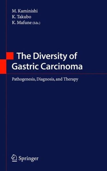 The Diversity of Gastric Carcinoma: Pathogenesis, Diagnosis and Therapy / Edition 1
