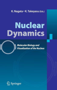 Title: Nuclear Dynamics: Molecular Biology and Visualization of the Nucleus / Edition 1, Author: K. Nagata