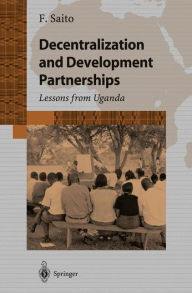 Title: Decentralization and Development Partnership: Lessons from Uganda, Author: Fumihiko Saito