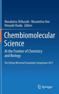 Title: Chembiomolecular Science: At the Frontier of Chemistry and Biology / Edition 1, Author: Masakatsu Shibasaki