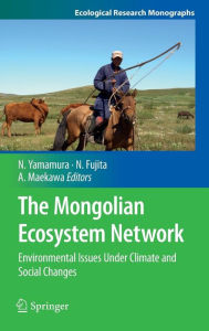 Title: The Mongolian Ecosystem Network: Environmental Issues Under Climate and Social Changes, Author: Norio Yamamura