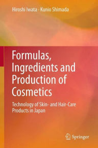 Title: Formulas, Ingredients and Production of Cosmetics: Technology of Skin- and Hair-Care Products in Japan / Edition 1, Author: Hiroshi Iwata