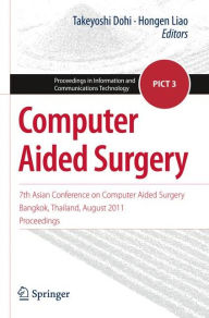 Title: Computer Aided Surgery: 7th Asian Conference on Computer Aided Surgery, Bangkok, Thailand, August 2011, Proceedings / Edition 1, Author: Takeyoshi Dohi