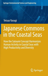 Title: Japanese Commons in the Coastal Seas: How the Satoumi Concept Harmonizes Human Activity in Coastal Seas with High Productivity and Diversity, Author: Tetsuo Yanagi