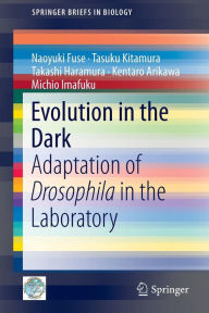 Title: Evolution in the Dark: Adaptation of Drosophila in the Laboratory / Edition 1, Author: Naoyuki Fuse
