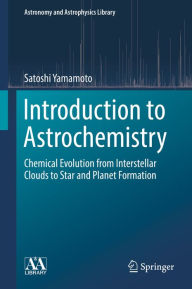 Title: Introduction to Astrochemistry: Chemical Evolution from Interstellar Clouds to Star and Planet Formation, Author: Satoshi Yamamoto