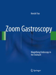 Title: Zoom Gastroscopy: Magnifying Endoscopy in the Stomach / Edition 1, Author: Kenshi Yao