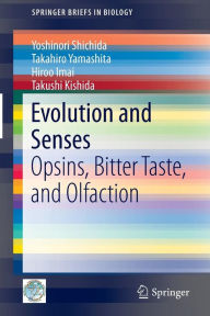 Title: Evolution and Senses: Opsins, Bitter Taste, and Olfaction / Edition 1, Author: Yoshinori Shichida