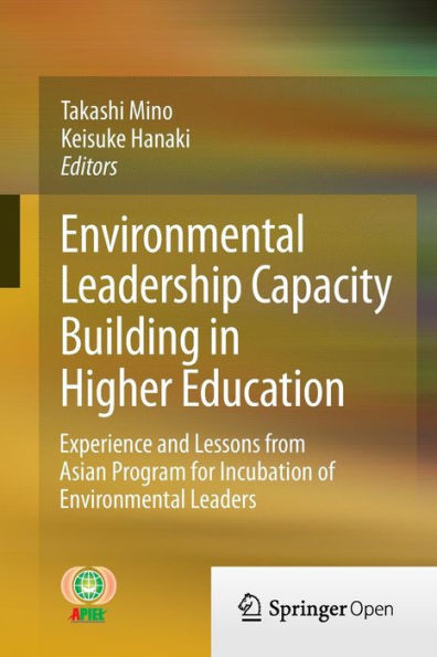 Environmental Leadership Capacity Building in Higher Education: Experience and Lessons from Asian Program for Incubation of Environmental Leaders / Edition 1