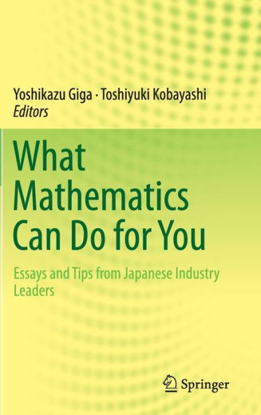 What Mathematics Can Do for You: Essays and Tips from Japanese Industry Leaders / Edition 1