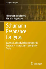 Title: Schumann Resonance for Tyros: Essentials of Global Electromagnetic Resonance in the Earth-Ionosphere Cavity, Author: Alexander Nickolaenko