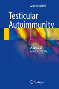 Title: Testicular Autoimmunity: A Cause of Male Infertility, Author: Masahiro Itoh