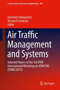 Title: Air Traffic Management and Systems: Selected Papers of the 3rd ENRI International Workshop on ATM/CNS (EIWAC2013), Author: Electronic Navigation Research Inst