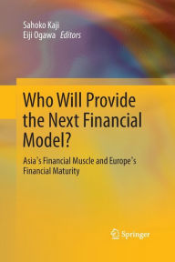 Title: Who Will Provide the Next Financial Model?: Asia's Financial Muscle and Europe's Financial Maturity, Author: Sahoko Kaji