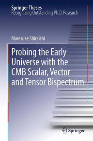 Title: Probing the Early Universe with the CMB Scalar, Vector and Tensor Bispectrum, Author: Maresuke Shiraishi
