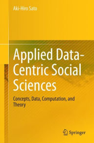 Title: Applied Data-Centric Social Sciences: Concepts, Data, Computation, and Theory, Author: Aki-Hiro Sato