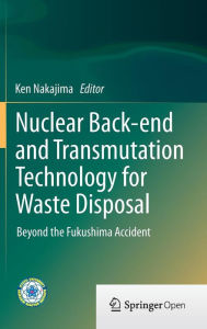Title: Nuclear Back-end and Transmutation Technology for Waste Disposal: Beyond the Fukushima Accident, Author: Ken Nakajima
