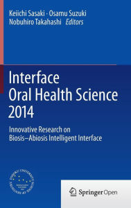Title: Interface Oral Health Science 2014: Innovative Research on Biosis-Abiosis Intelligent Interface, Author: Keiichi Sasaki