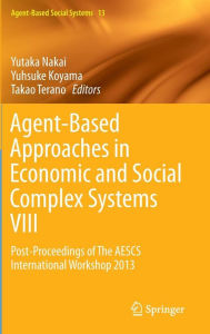 Title: Agent-Based Approaches in Economic and Social Complex Systems VIII: Post-Proceedings of The AESCS International Workshop 2013, Author: Yutaka Nakai