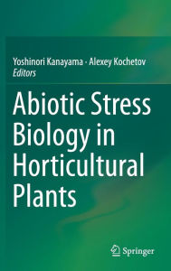 Title: Abiotic Stress Biology in Horticultural Plants, Author: Yoshinori Kanayama