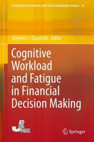 Title: Cognitive Workload and Fatigue in Financial Decision Making, Author: Stephen J. Guastello