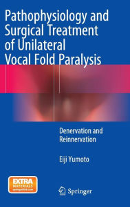 Title: Pathophysiology and Surgical Treatment of Unilateral Vocal Fold Paralysis: Denervation and Reinnervation, Author: Eiji Yumoto