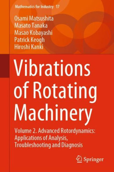 Vibrations of Rotating Machinery: Volume 2. Advanced Rotordynamics: Applications of Analysis, Troubleshooting and Diagnosis