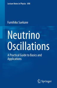 Title: Neutrino Oscillations: A Practical Guide to Basics and Applications, Author: Fumihiko Suekane