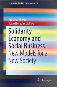 Title: Solidarity Economy and Social Business: New Models for a New Society, Author: Noriatsu Matsui