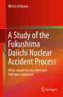 A Study of the Fukushima Daiichi Nuclear Accident Process: What caused the core melt and hydrogen explosion?