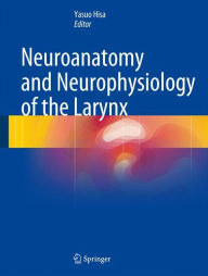 Title: Neuroanatomy and Neurophysiology of the Larynx, Author: Yasuo Hisa