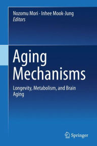 Free download of ebooks in txt format Aging Mechanisms: Longevity, Metabolism, and Brain Aging