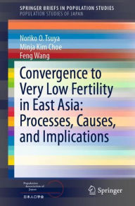 Title: Convergence to Very Low Fertility in East Asia: Processes, Causes, and Implications, Author: Noriko O. Tsuya