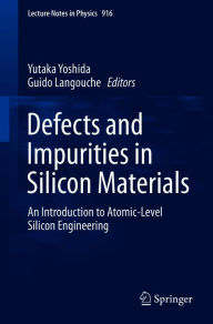 Title: Defects and Impurities in Silicon Materials: An Introduction to Atomic-Level Silicon Engineering, Author: Yutaka Yoshida