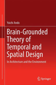 Brain-Grounded Theory of Temporal and Spatial Design : In Architecture and the Environment