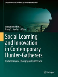 Title: Social Learning and Innovation in Contemporary Hunter-Gatherers: Evolutionary and Ethnographic Perspectives, Author: Hideaki Terashima