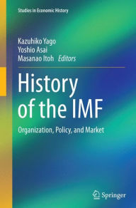Title: History of the IMF: Organization, Policy, and Market, Author: Kazuhiko Yago