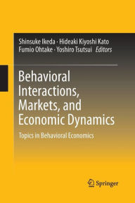 Title: Behavioral Interactions, Markets, and Economic Dynamics: Topics in Behavioral Economics, Author: Shinsuke Ikeda