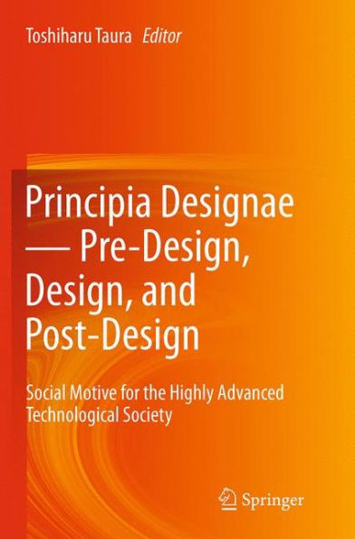 Principia Designae - Pre-Design, Design, and Post-Design: Social Motive for the Highly Advanced Technological Society