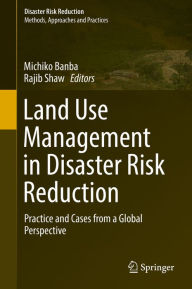 Title: Land Use Management in Disaster Risk Reduction: Practice and Cases from a Global Perspective, Author: Michiko Banba