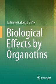Title: Biological Effects by Organotins, Author: Toshihiro Horiguchi