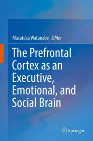 Title: The Prefrontal Cortex as an Executive, Emotional, and Social Brain, Author: Masataka Watanabe