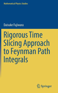 Title: Rigorous Time Slicing Approach to Feynman Path Integrals, Author: Daisuke Fujiwara