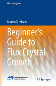 Title: Beginner's Guide to Flux Crystal Growth, Author: Makoto Tachibana