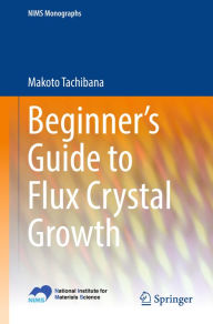 Title: Beginner's Guide to Flux Crystal Growth, Author: Makoto Tachibana