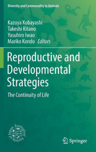 Title: Reproductive and Developmental Strategies: The Continuity of Life, Author: Kazuya Kobayashi