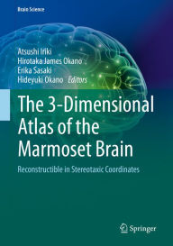 Title: The 3-Dimensional Atlas of the Marmoset Brain: Reconstructible in Stereotaxic Coordinates, Author: Atsushi Iriki