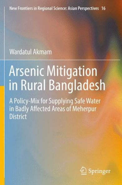 Arsenic Mitigation in Rural Bangladesh: A Policy-Mix for Supplying Safe Water in Badly Affected Areas of Meherpur District